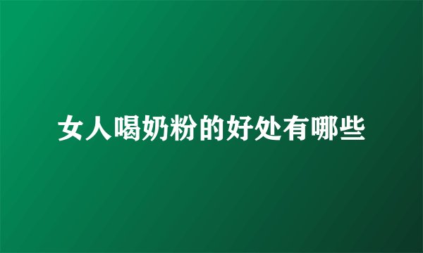 女人喝奶粉的好处有哪些