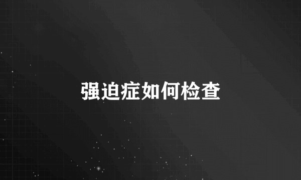 强迫症如何检查