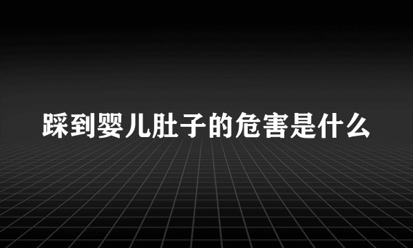 踩到婴儿肚子的危害是什么