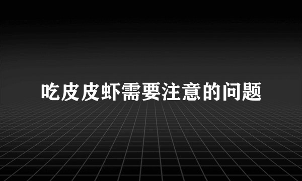 吃皮皮虾需要注意的问题