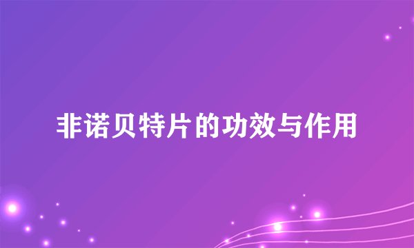 非诺贝特片的功效与作用