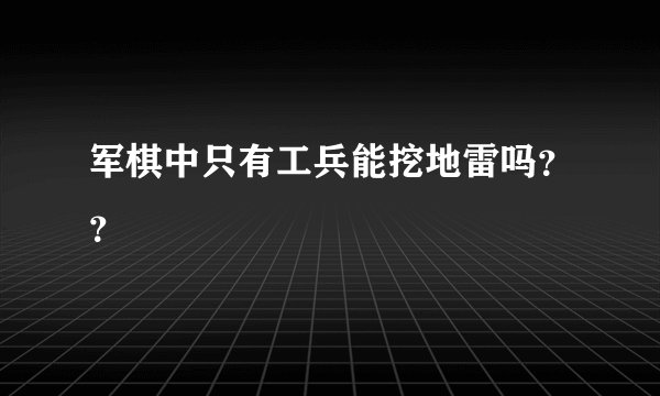 军棋中只有工兵能挖地雷吗？？