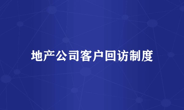 地产公司客户回访制度