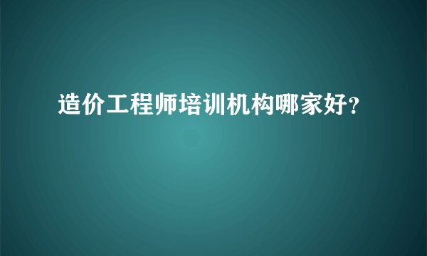 造价工程师培训机构哪家好？