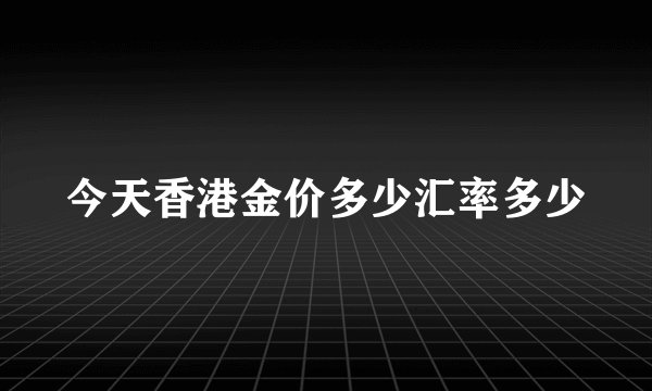 今天香港金价多少汇率多少