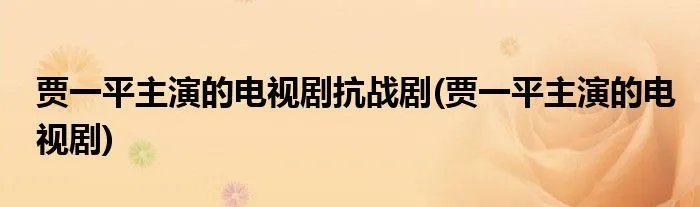 贾一平主演的电视剧抗战剧(贾一平主演的电视剧)