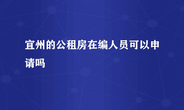宜州的公租房在编人员可以申请吗