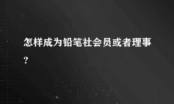 怎样成为铅笔社会员或者理事？