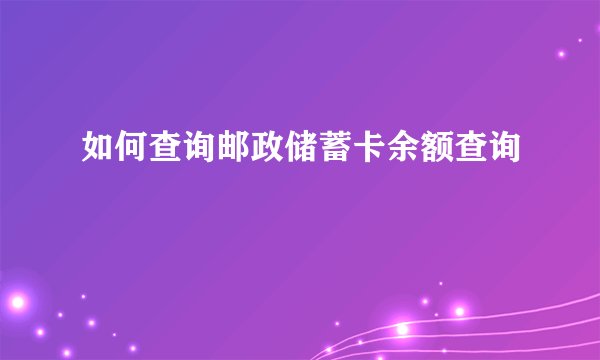 如何查询邮政储蓄卡余额查询