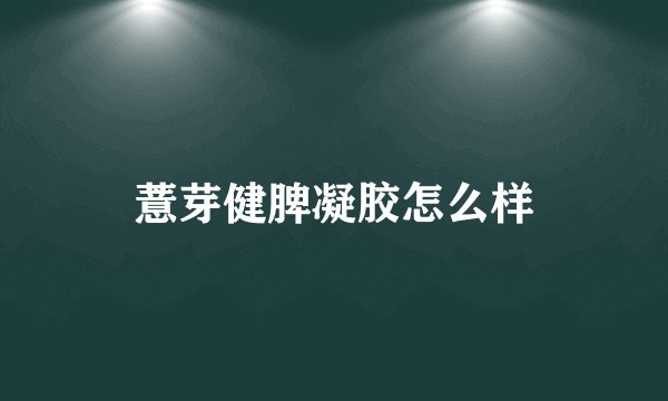 薏芽健脾凝胶怎么样