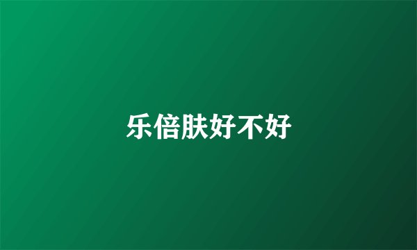 乐倍肤好不好