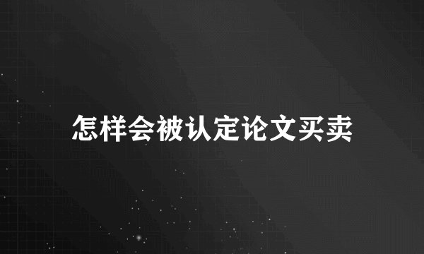 怎样会被认定论文买卖