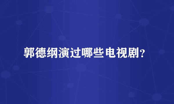 郭德纲演过哪些电视剧？