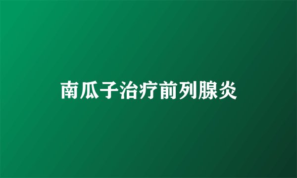 南瓜子治疗前列腺炎