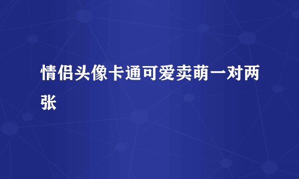 情侣头像卡通可爱卖萌一对两张