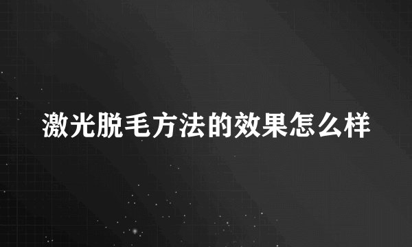 激光脱毛方法的效果怎么样