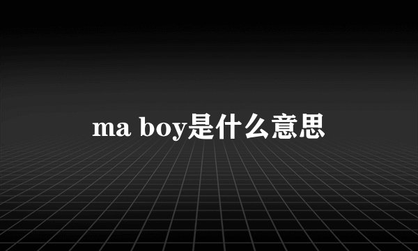 ma boy是什么意思