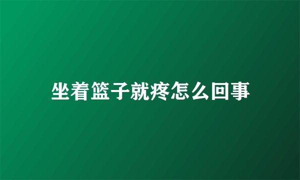 坐着篮子就疼怎么回事