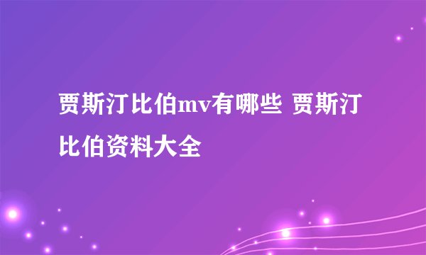 贾斯汀比伯mv有哪些 贾斯汀比伯资料大全