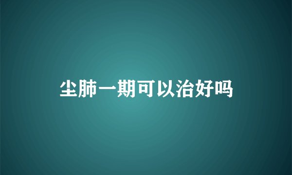 尘肺一期可以治好吗