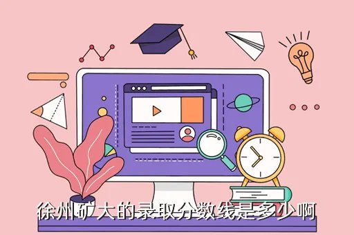 徐州矿业大学分数线,徐州矿业大学的分数线