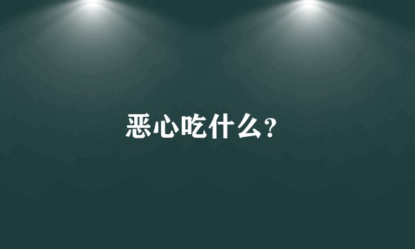 恶心吃什么？