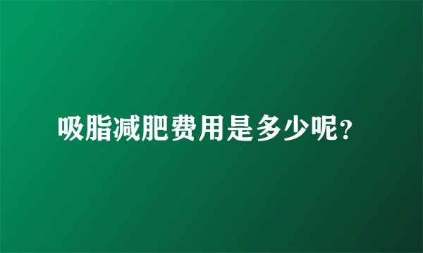 吸脂减肥费用是多少呢?