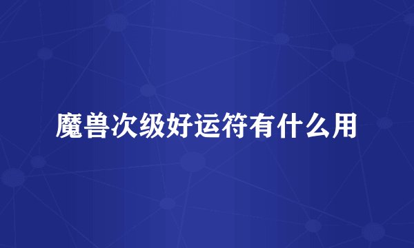 魔兽次级好运符有什么用