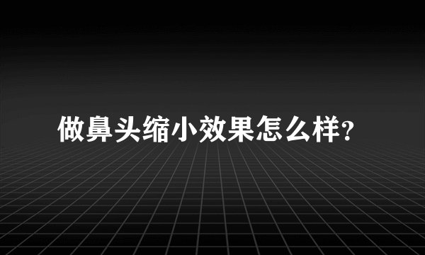 做鼻头缩小效果怎么样？