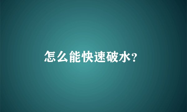 怎么能快速破水?