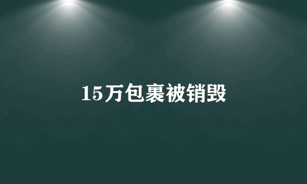 15万包裹被销毁