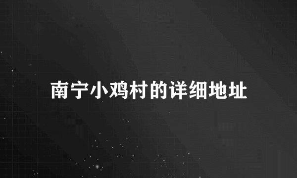南宁小鸡村的详细地址