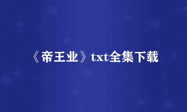 《帝王业》txt全集下载