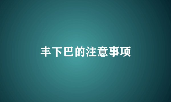 丰下巴的注意事项