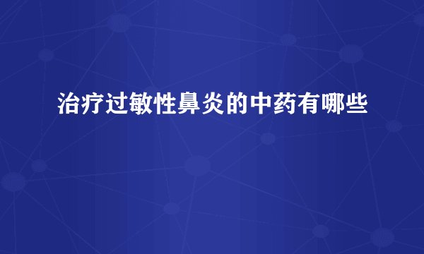 治疗过敏性鼻炎的中药有哪些