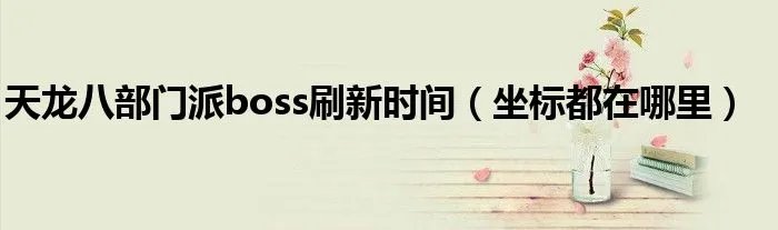 天龙八部门派boss刷新时间（坐标都在哪里）
