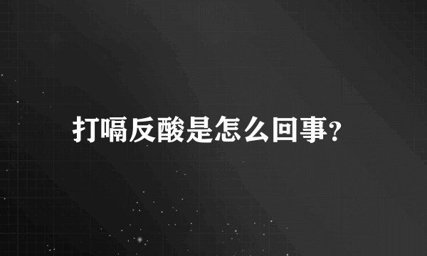 打嗝反酸是怎么回事？