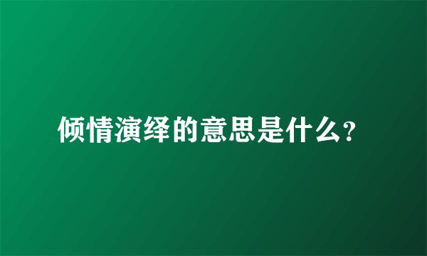 倾情演绎的意思是什么？
