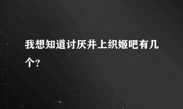 我想知道讨厌井上织姬吧有几个？