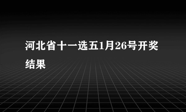 河北省十一选五1月26号开奖结果