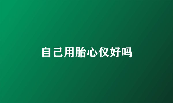 自己用胎心仪好吗