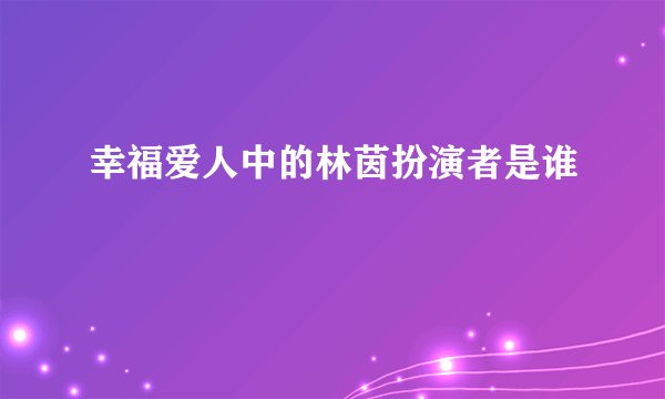 幸福爱人中的林茵扮演者是谁