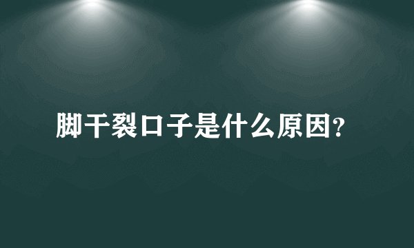 脚干裂口子是什么原因？