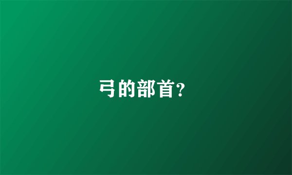 弓的部首？