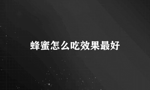 蜂蜜怎么吃效果最好