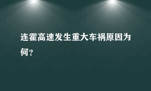 连霍高速发生重大车祸原因为何？