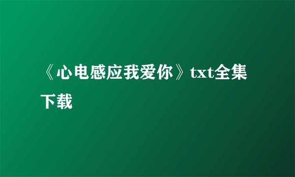 《心电感应我爱你》txt全集下载