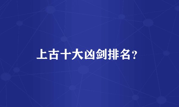 上古十大凶剑排名？