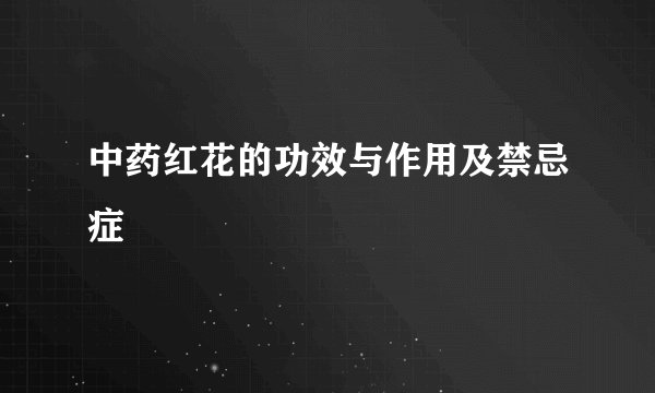 中药红花的功效与作用及禁忌症