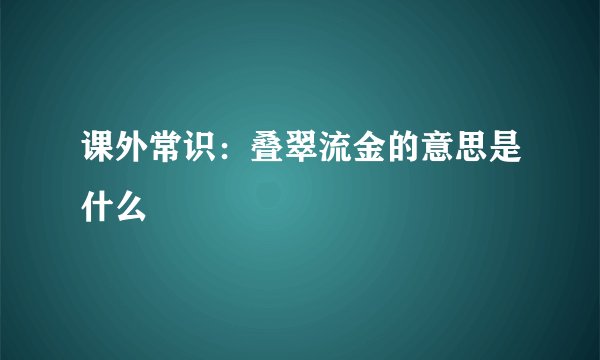 课外常识：叠翠流金的意思是什么